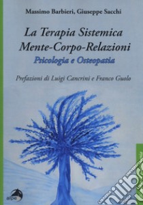 La terapia sistemica mente-corpo-relazioni. Psicologia e osteopatia libro di Barbieri Massimo; Sacchi Giuseppe