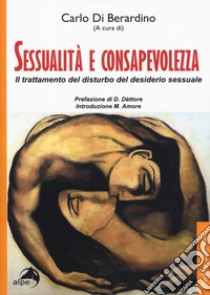 Sessualità e consapevolezza. Il trattamento del disturbo del desiderio sessuale libro di Di Berardino C. (cur.)