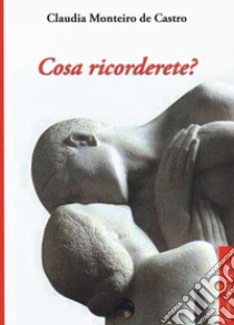 Cosa ricorderete? libro di Monteiro De Castro Claudia