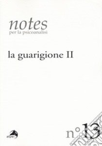 Notes per la psicoanalisi. Vol. 13: La guarigione. Seconda parte libro