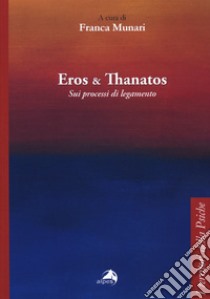 Eros e thanatos. Sui processi di legamento libro di Munari F. (cur.)