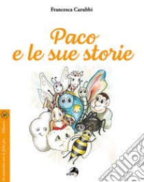 Paco e le sue storie. Ediz. a colori libro di Carubbi Francesca