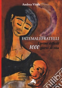 Fatemalefratelli. I primi difficili 1000 giorni di vita libro di Vitale Andrea