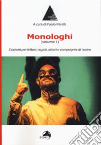 Monologhi. Vol. 1: Copioni per lettori, registi, attori e compagnie di teatro libro di Perelli P. (cur.)