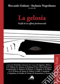 La gelosia. Profili di un affetto fondamentale libro di Galiani R. (cur.); Napolitano S. (cur.)