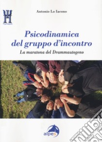 Psicodinamica del gruppo d'incontro. La maratona del Drammautogeno libro di Lo Iacono Antonio