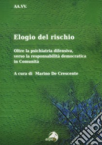 Elogio del rischio. Oltre la psichiatria difensiva, verso la responsabilità democratica in Comunità libro di De Crescente M. (cur.)