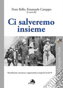 Ci salveremo insieme. Perturbazioni, incertezze e opportunità ai tempi di Covid-19 libro di Bello F. (cur.); Caroppo E. (cur.)