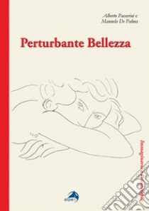 Perturbante bellezza libro di Passerini Alberto; De Palma Manuela