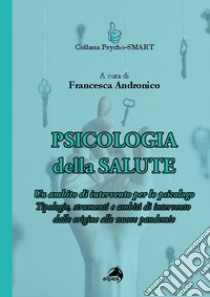 Psicologia della Salute. Un ambito di intervento per lo psicologo. Tipologie, strumenti e ambiti di intervento libro di Andronico F. (cur.)