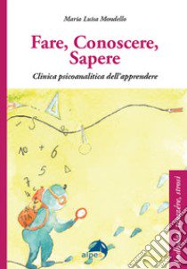 Fare conoscere sapere. Clinica psicoanalitica dell'apprendere libro di Mondello Maria Luisa