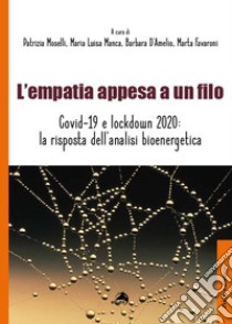 L'empatia appesa a un filo. Covid-19 e lockdown 2020: la risposta dell'analisi bioenergetica libro di Moselli P. (cur.); Manca M. L. (cur.); D'Amelio B. (cur.)