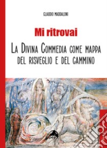 Mi ritrovai. La Divina Commedia come mappa del risveglio e del cammino libro di Maddaloni Claudio