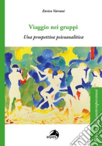 Viaggio nei gruppi. Una prospettiva psicoanalitica libro di Varrani Enrico