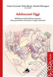 Adolescenti Oggi. Multidimensionalità dei fattori terapeutici: clinica psicoanalitica ed estensione a gruppi e istitutzioni libro di Carnevali C. (cur.); Masoni P. (cur.); Marangoni D. (cur.)