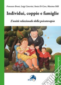 Individui, coppie e famiglie. L'unità relazionale della psicoterapia libro di Bruni Francesco; Cancrini Luigi; Di Caro Sonia