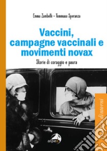 Vaccini, campagne vaccinali e movimenti novax. Storie di coraggio e paura libro di Zambelli Emma; Speranza Tommaso