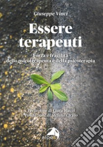 Essere terapeuti. Forza e fragilità dello psicoterapeuta e della psicoterapia libro di Vinci Giuseppe