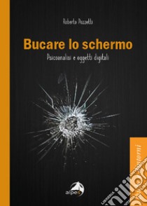 Bucare lo schermo. Psicoanalisi e oggetti digitali libro di Pozzetti Roberto