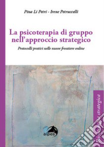 La psicoterapia di gruppo nell'approccio strategico. Dalla presenza alla telematica libro di Li Petri Pina; Petruccelli Irene