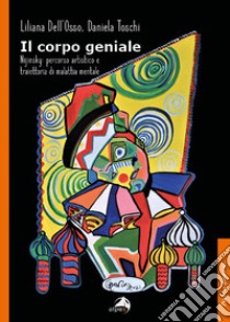 Il corpo geniale. Nijinsky: percorso artistico e traiettoria di malattia mentale libro di Dell'Osso Liliana; Toschi Daniela