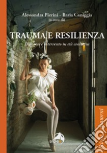 Trauma e resilienza. Diagnosi e intervento in età evolutiva libro di Pierini A. (cur.); Caniggia I. (cur.)