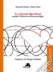 Le relazioni dipendenti. Quando l'altruismo diventa patologico libro di Muriana Emanuela; Verbitz Tiziana