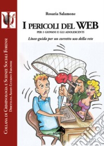 I pericoli del web per i giovani e gli adolescenti. Linee-guida per un corretto uso della rete libro di Salamone Rosaria