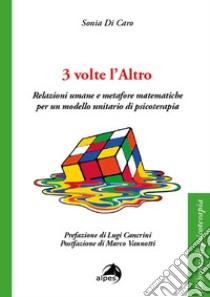 3 volte l'altro. Relazioni umane e metafore matematiche per un modello unitario di psicoterapia libro di Di Caro Sonia