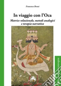 In viaggio con l'oca. Matrice relazionale, metodi analogici e terapia narrativa libro di Bruni Francesco