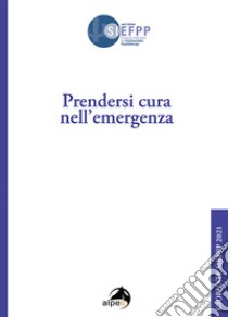 Prendersi cura nell'emergenza. Giornate SIEFPP libro