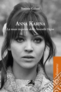 Anna Karina. La musa inquieta della Nouvelle Vague libro di Galassi Simona