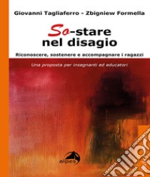 So-stare nel disagio. Riconoscere, sostenere e accompagnare i ragazzi. Una proposta per insegnanti ed educatori libro di Tagliaferro Giovanni; Formella Zbigniew