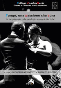 Tango, una passione che cura. La tangoterapia nelle patologie neuropsichiatriche libro di Miletto R. (cur.); Nicchiotti R. (cur.)