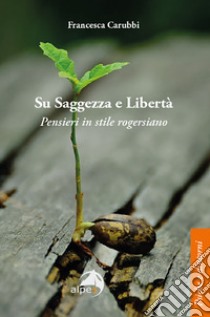 Su saggezza e libertà. Pensieri in stile rogersiano libro di Carubbi Francesca