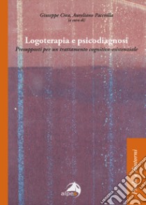 Logoterapia e psicodiagnosi. Presupposti per un trattamento cognitivo-esistenziale libro di Crea G. (cur.); Pacciolla A. (cur.)