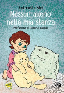 Nessun alieno nella mia stanza libro di Mei Antonella