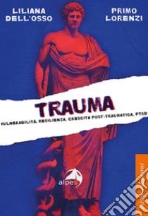 Trauma. Vulnerabilità, resilienza, crescita post-traumatica, PTSD libro di Dell'Osso Liliana; Lorenzi Primo