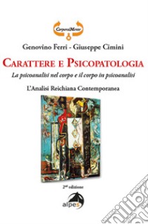 Carattere e psicopatologia. La psicoanalisi nel corpo e il corpo in psicoanalisi. L'analisi reichiana contemporanea libro di Ferri Genovino; Cimini Giuseppe