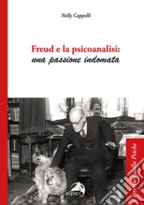 Freud e la psicoanalisi: una passione indomata libro di Cappelli Nelly