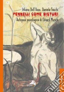 Pennelli come bisturi. Autopsia psicologica di Edvard Munch libro di Dell'Osso Liliana; Toschi Daniela