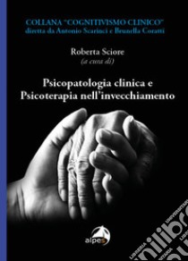 Psicopatologia clinica e psicoterapia nell'invecchiamento libro di Sciore R. (cur.)