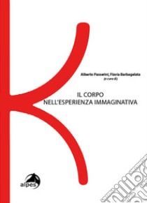 Il corpo nell'esperienza immaginativa libro di Passerini A. (cur.); Barbagelata F. (cur.)