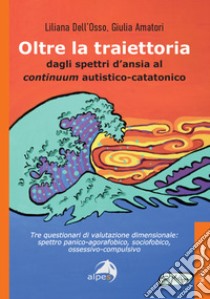 Oltre la traiettoria. Dagli spettri d'ansia al continuum autistico-catatonico libro di Dell'Osso Liliana; Amatori Giulia