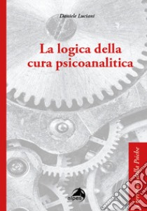 La logica della cura psicoanalitica libro di Luciani Daniele