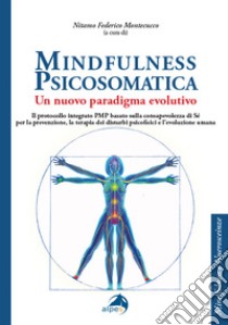 Mindfulness psicosomatica. Un nuovo paradigma evolutivo libro di Montecucco N. F. (cur.)