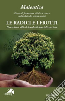 Maieutica. Rivista di formazione, clinica e ricerca nell'ambito dei sistemi umani. Le radici e i suoi frutti libro