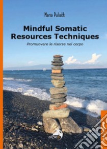 Mindful somatic resources techniques. Promuovere le risorse nel corpo libro di Puliatti Maria