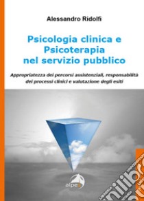 Psicologia clinica e psicoterapia nel servizio pubblico. Appropriatezza dei percorsi assistenziali, responsabilità dei processi clinici e valutazione degli esiti libro di Ridolfi Alessandro