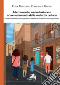 Adattamento, assimilazione e accomodamento della malattia celiaca. Guida di riferimento per i genitori di bambini e adolescenti neo diagnosticati libro di Abruzzo Enza; Mamo Francesca